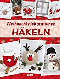  - Liebevolle Häkelideen zu Weihnachten: 77 Kleinigkeiten zum Dekorieren und Verschenken