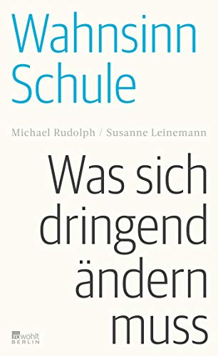 Rudolph, Michael / Leinemann Susanne - Wahnsinn Schule: Was sich dringend ändern muss