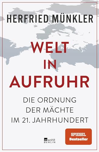 Münkler, Herfried - Welt in Aufruhr: Die Ordnung der Mächte im 21. Jahrhundert | «Tiefschürfend und überzeugend.» Süddeutsche Zeitung