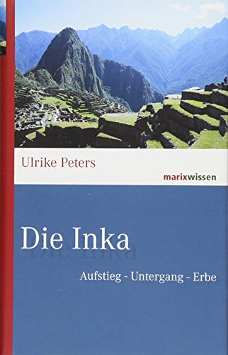 Peters, Ulrike - Die Inka: Aufstieg – Untergang – Erbe (marixwissen)