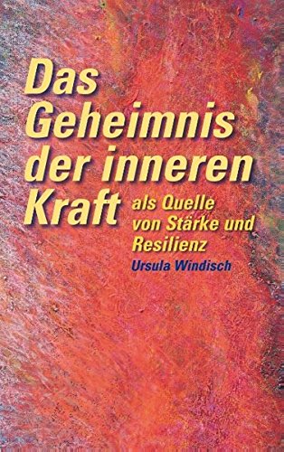  - Das Geheimnis der inneren Kraft als Quelle von Stärke und Resilienz
