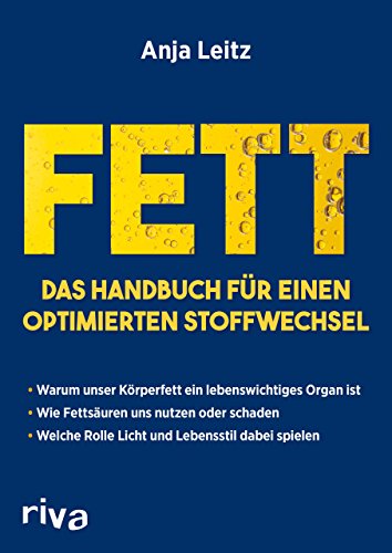  - Fett. Das Handbuch für einen optimierten Stoffwechsel: Warum unser Körperfett ein lebenswichtiges Organ ist. Wie Fettsäuren uns nutzen oder schaden. Welche Rolle Licht und Lebensstil dabei spielen