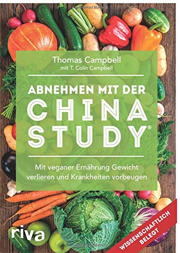  - Abnehmen mit der China Study®: Mit veganer Ernährung Gewicht verlieren und Krankheiten vorbeugen