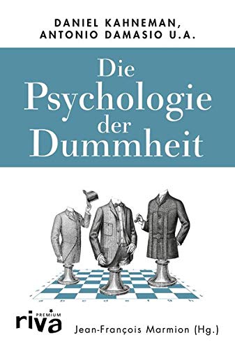  - Die Psychologie der Dummheit: Das Geheimnis einer entbehrlichen Eigenschaft endlich entschlüsselt