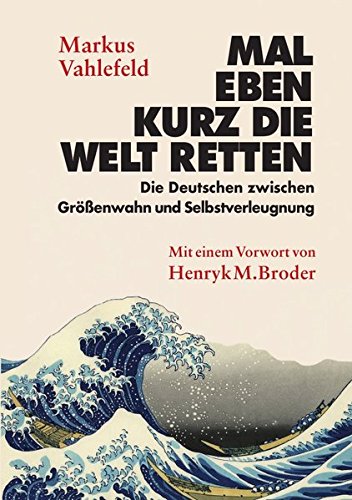  - Mal eben kurz die Welt retten: Die Deutschen zwischen Größenwahn und Selbstverleugnung