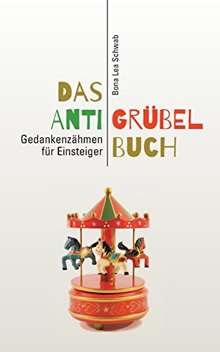  - Das Anti-Grübel-Buch: Gedankenzähmen für Einsteiger