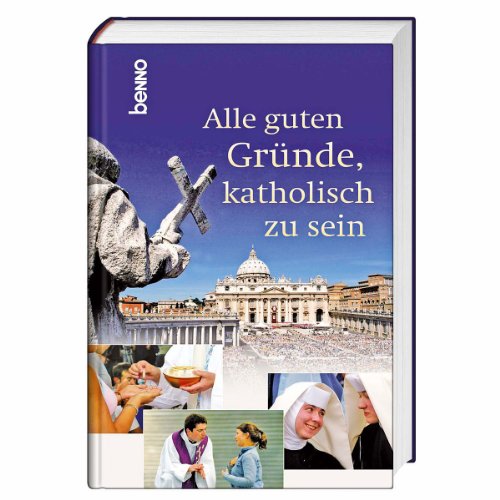 - Alle guten Gründe, katholisch zu sein