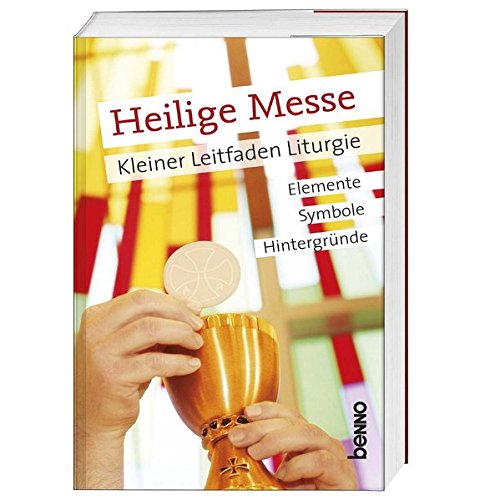  - Heilige Messe: Kleiner Leitfaden Liturgie