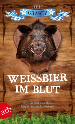 - Weißbier im Blut: Ein Krimi aus dem bayerischen Unterholz
