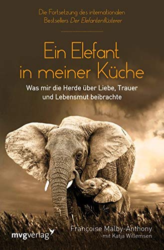 Malby-Anthony, Francoisew / Willemsen, Katja - Ein Elefant in meiner Küche: Was mir die Herde über Liebe, Trauer und Lebensmut beibrachte