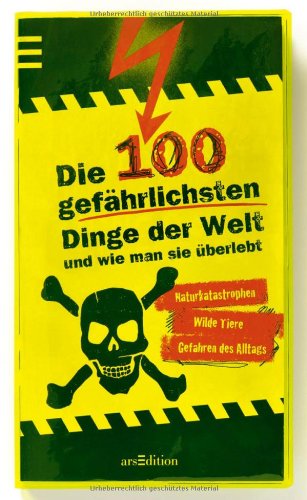  - Die 100 gefährlichsten Dinge der Welt: und wie man sie überlebt