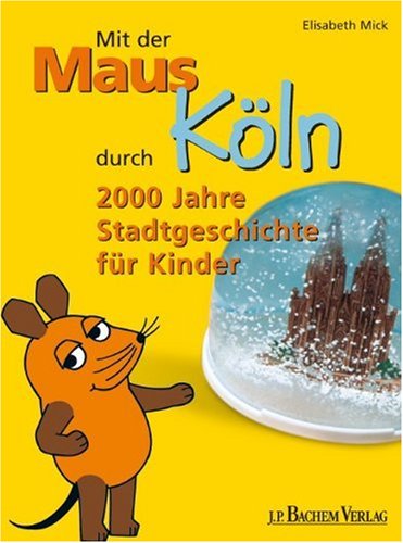  - Mit der Maus durch Köln: 2000 Jahre Stadtgeschichte für Kinder