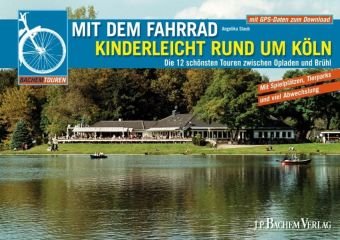  - Mit dem Fahrrad kinderleicht rund um Köln: Die 12 schönsten Touren zwischen Opladen und Brühl