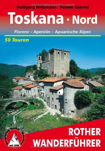  - Toskana Nord: Florenz - Apennin - Apuanische Alpen. 50 Touren: Florenz - Apennin - Apuanische Alpen. Die schönsten Tal- und Höhenwanderungen