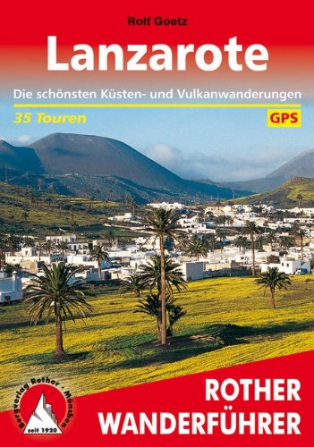  - Rother Wanderführer Lanzarote. 35 Touren: Die schönsten Küsten- und Vulkanwanderungen. Mit GPS-Daten: Die schönsten Küsten- und Vulkanwanderungen. 35 ausgewählte Touren