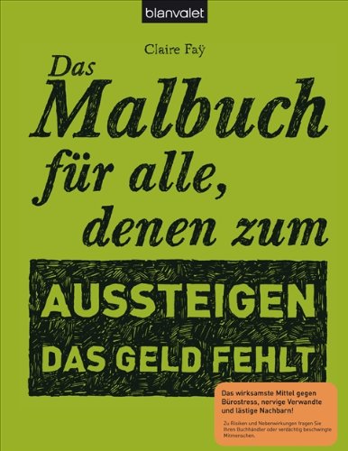  - Das Malbuch für alle, denen zum Aussteigen das Geld fehlt