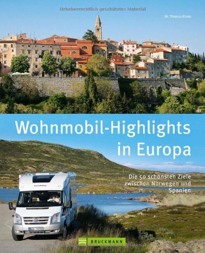  - Wohnmobil-Highlights in Europa - Die schönsten Plätze und Sehenswürdigkeiten in Italien, Deutschland, Spanien, Schweden, Norwegen, am Atlantik und der ... schönsten Ziele zwischen Norwegen und Spanien