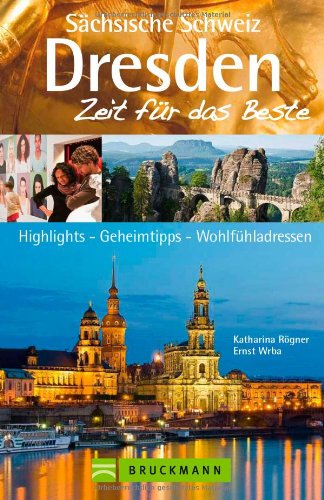  - Reiseführer Dresden - Zeit für das Beste: Stadtführer vom Zwinger bis zur Semperoper. Ausflugsziele in der Sächsischen Schweiz, Klettern im Bielatal, ... Highlights, Geheimtipps, Wohlfühladressen