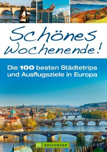  - Schönes Wochenende! Die 100 besten Städtereisen von Talinn über London, Brügge, Madrid, Florenz bis nach Athen, incl. Shopping und Hoteltipps