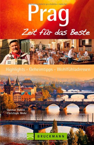 - Reiseführer Prag - Zeit für das Beste: Sehenswürdigkeiten, Prager Burg, Altstadt, historische Hintergründe, Gastronomie, Geheimtipps, Highlights und ... Highlights, Geheimtipps, Wohlfühladressen