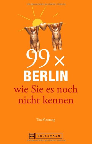  - 99x Berlin wie Sie es noch nicht kennen - weniger als 111 Orte, dafür der besondere Stadtführer mit Geheimtipps, Sehenswürdigkeiten und Highlights für junge und alte Leute vor Ort und auf Reisen