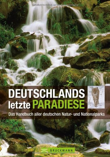  - Deutschlands letzte Paradiese: Das Handbuch mit 14 National- und 105 Naturparks sowie 16 Biosphärenreservate vom Wattenmeer über die Mittelgebirge bis ... aller deutschen Natur- und Nationalparks