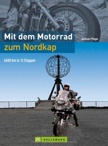  - Mit dem Motorrad zum Nordkap: Tourenführer von Hamburg an der norwegischen Küste entlang über die Lofoten zum Nordkap und über Finnland und Schweden zurück: 6600 km in 15 Etappen