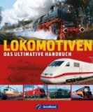  - Das große Buch der Lokomotiven: Illustrierte Technikgeschichte mit den besten Modellen der Welt