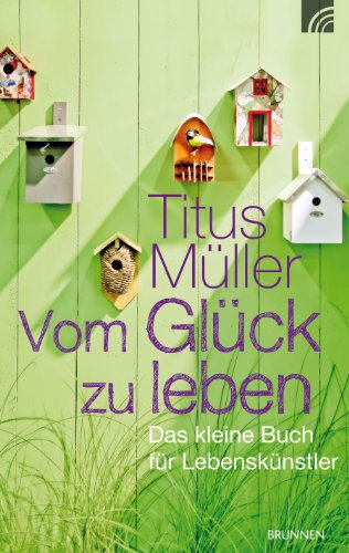  - Vom Glück zu leben: Das kleine Buch für Lebenskünstler