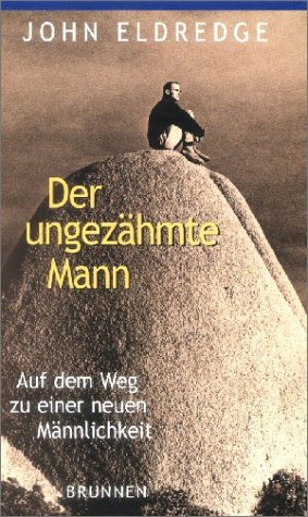  - Der ungezähmte Mann. Auf dem Weg zu einer neuen Männlichkeit