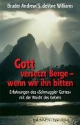  - Gott versetzt Berge - wenn wir ihn bitten. Erfahrungen des Schmuggler Gottes mit der Macht des Gebets