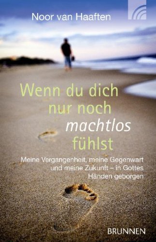  - Wenn du dich nur noch machtlos fühlst: Meine Vergangenheit, meine Gegenwart und meine Zukunft - in Gottes Händen geborgen