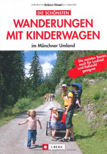  - Die schönsten Wanderungen mit Kinderwagen im Münchner Umland - Wanderführer mit Touren rund um Münchens Stadtkern, Starnberg, Weßlinger See, Weihenstephan, Isar, Voralpen...
