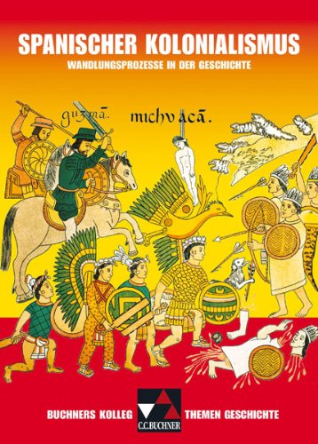  - Buchners Kolleg. Themen Geschichte. Spanischer Kolonialismus: Niedersachsen Zentralabitur 2013. Wandlungsprozesse in der Geschichte