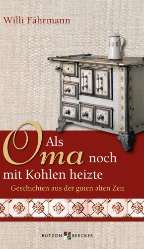 - Als Oma noch mit Kohlen heizte. Großdruck: Geschichten aus der guten alten Zeit