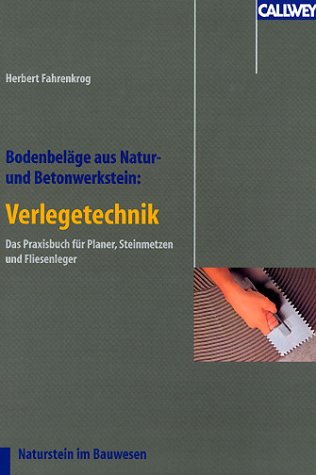  - Bodenbeläge aus Natur- und Betonwerkstein: Verlegetechnik: Vorbehandlung, Verlegung, Fugtechnik, Abschlussreinigung. Das Praxisbuch für Planer, Steinmetze und Fliesenleger