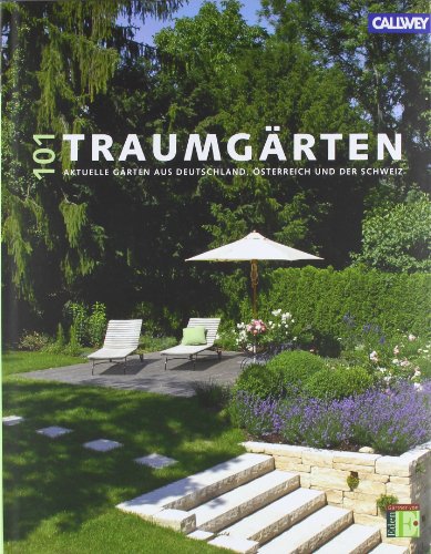  - 101 Traumgärten: Aktuelle Gärten aus Deutschland, Österreich und der Schweiz
