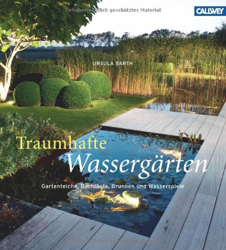  - Traumhafte Wassergärten: Gartenteiche, Bachläufe, Brunnen und Wasserspiele
