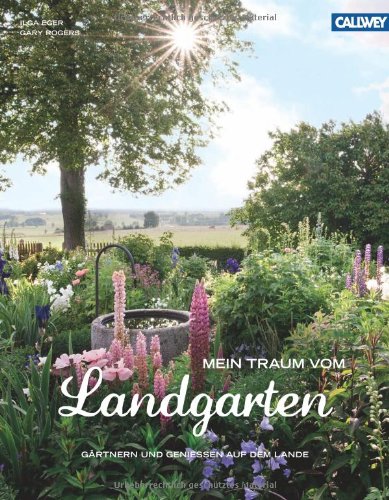  - Mein Traum vom Landgarten: Gärtnern und genießen auf dem Lande