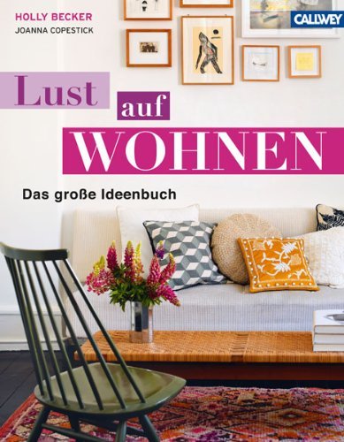 Becker, Holly / Copestick, Joanna - LUST AUF WOHNEN: Das große Ideenbuch