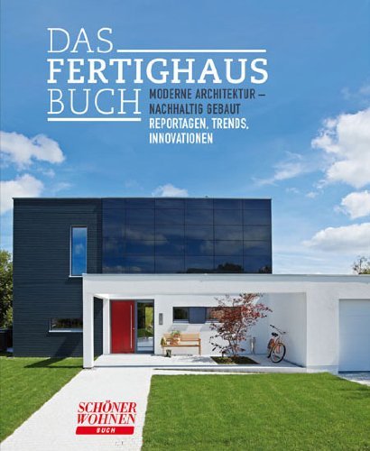  - DAS FERTIGHAUSBUCH: Moderne Architektur - Nachhaltig gebaut - Reportagen, Trends, Innovationen