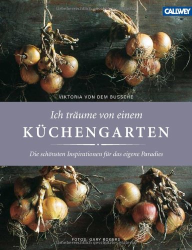 - Ich träume von einem Küchengarten: Die schönsten Inspirationen für das eigene Paradies