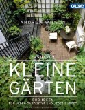  - Kleine Gärten - große Wirkung: Gestaltungsideen für Wohngärten, Terrassen und Innenhöfe