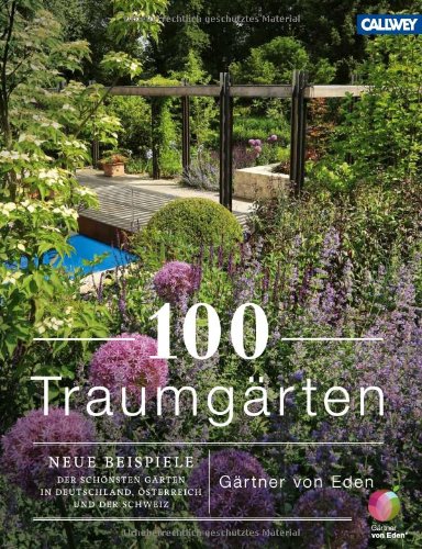  - 100 Traumgärten: Neue Beispiele der schönsten Gärten in Deutschland, Österrreich und der Schweiz