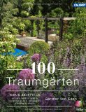  - Traumgärten: 100 inspirierende Gestaltungsbeispiele