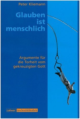  - Calwer Taschenbibliothek, Bd.13, Glauben ist menschlich: Argumente für die Torheit vom gekreuzigten Gott