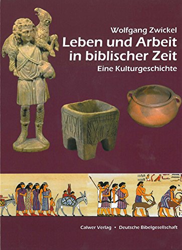  - Leben und Arbeit in biblischer Zeit: Eine Kulturgeschichte