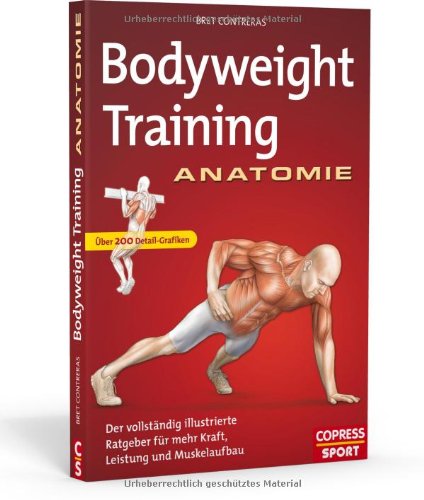  - Bodyweight Training Anatomie: Der vollständig illustrierte Ratgeber fur mehr Kraft, Leistung und Muskelaufbau