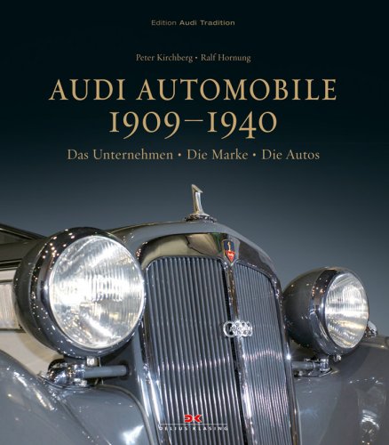  - Audi Automobile 1909-1940: Das Unternehmen  Die Marke  Die Autos