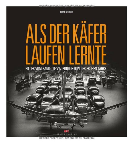 - Als der Käfer laufen lernte: Bilder vom Band: die VW-Produktion der frühen Jahre